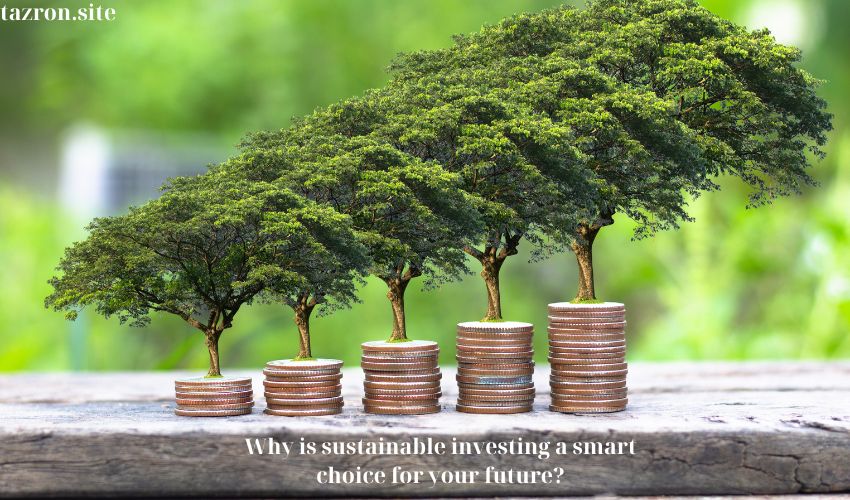 Why is sustainable investing a smart choice for your future?