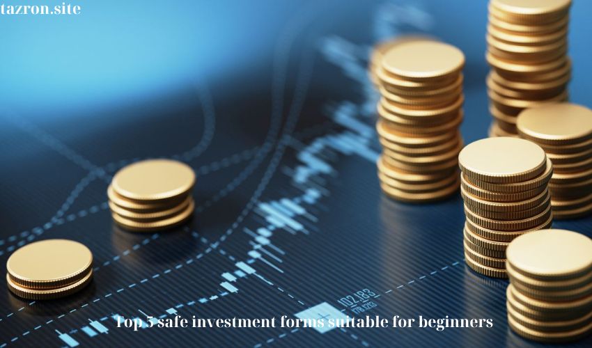 Top 5 safe investment forms suitable for beginners