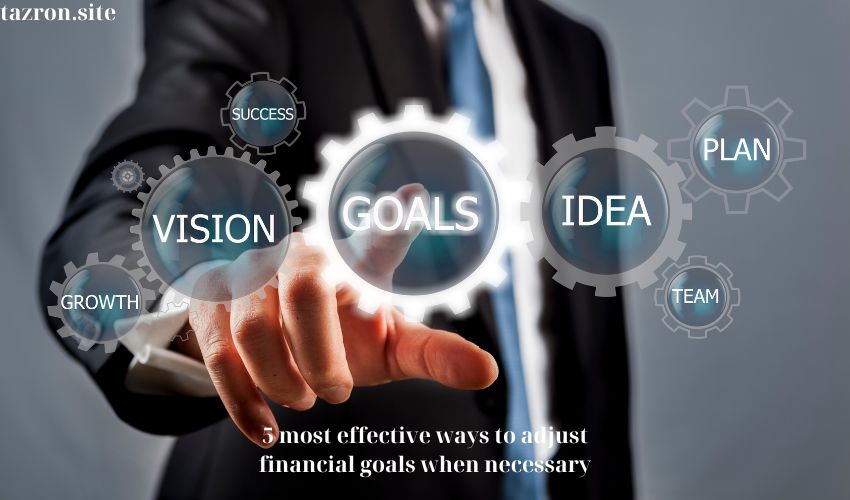 5 most effective ways to adjust financial goals when necessary