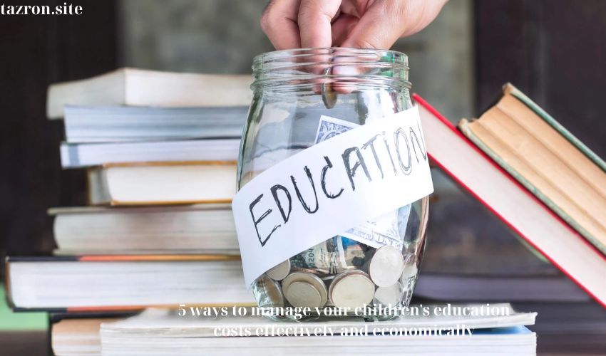 5 ways to manage your children’s education costs effectively and economically
