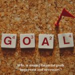 Why is setting financial goals important and necessary?