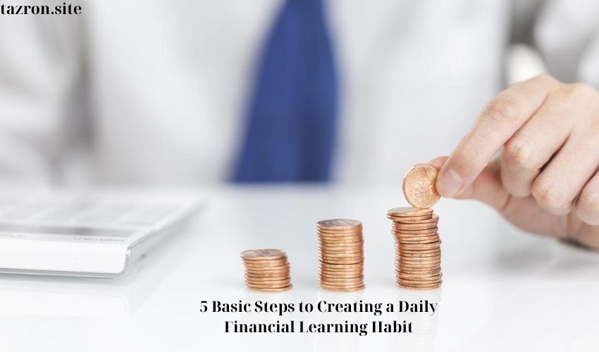 5 Basic Steps to Creating a Daily Financial Learning Habit